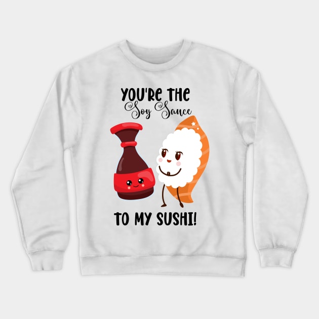 The Soy Sauce to My Sushi Crewneck Sweatshirt by Mey Designs